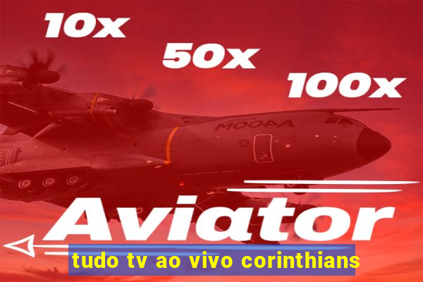 tudo tv ao vivo corinthians